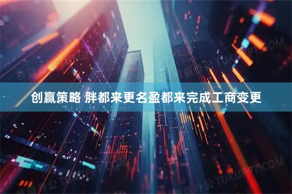 创赢策略 胖都来更名盈都来完成工商变更
